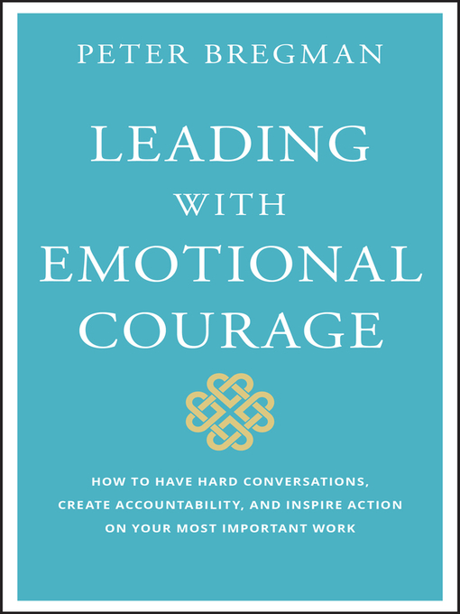 Title details for Leading With Emotional Courage by Peter Bregman - Available